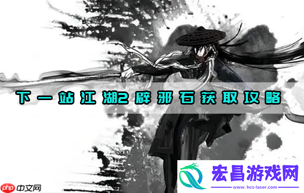 下一站江湖2辟邪石获取攻略