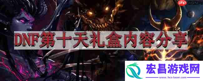 地下城与勇士4.6版本前瞻-DNF第十天礼盒内容分享