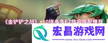 金铲铲之战s10拼多多EZ阵容怎样组合