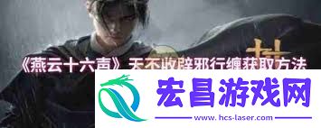 燕云十六声洛辟邪行缠获取方法