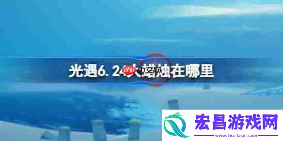 光遇6.24大蜡烛在哪里-光遇6月24日大蜡烛位置攻略