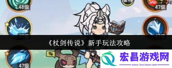 杖剑传说新手怎么玩-杖剑传说新手玩法攻略
