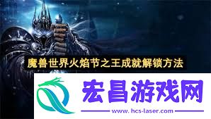 魔兽世界2025火焰节之王成就的完成方法