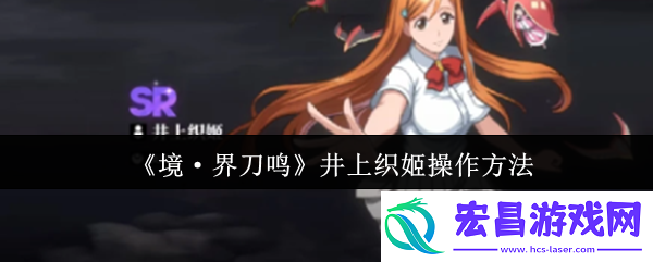 境界刀鸣井上织姬终极操作指南-战场天使的完美辅助艺术