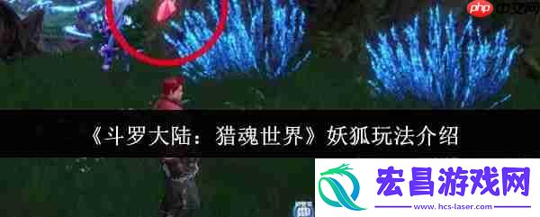 斗罗大陆猎魂世界妖狐怎么玩-斗罗大陆猎魂世界妖狐玩法介绍