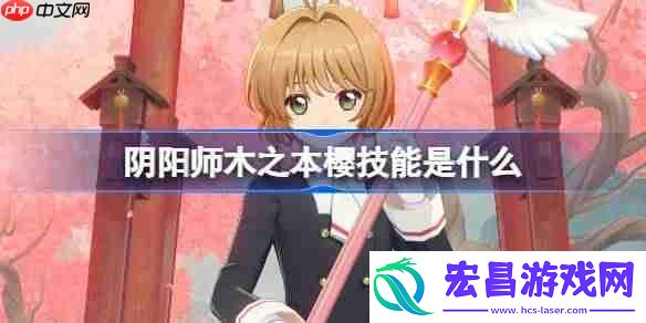 阴阳师木之本樱技能是什么-阴阳师小樱技能一览