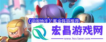 胡闹地牢氪金阵容如何搭配-胡闹地牢氪金阵容怎么组合