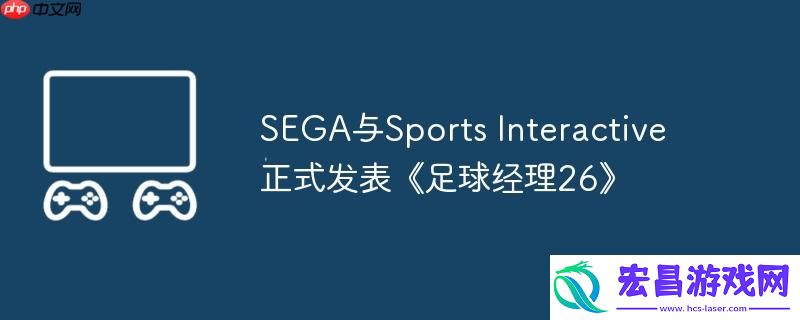 SEGA与Sports-Interactive正式发表足球经理26