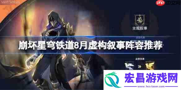 崩坏星穹铁道9月虚构叙事阵容推荐-星穹铁道主观叙事虚构阵容怎么搭配
