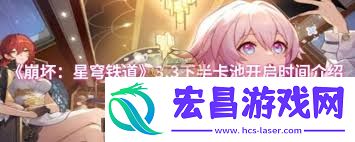 崩坏星穹铁道3.3下半卡池何时开启