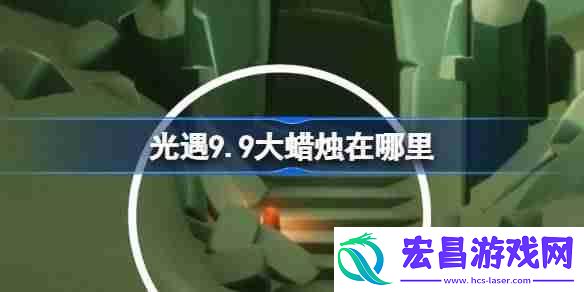 光遇9.9大蜡烛在哪里-光遇9月9日大蜡烛位置攻略