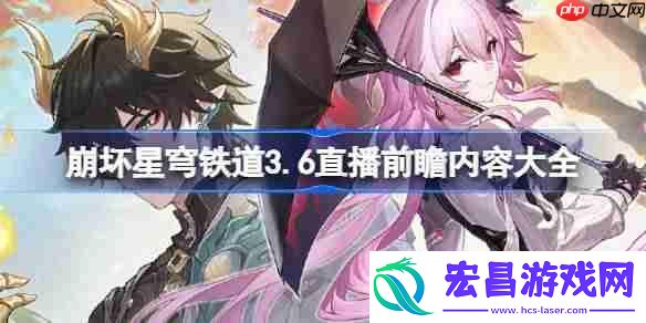 崩坏星穹铁道3.6直播前瞻内容大全